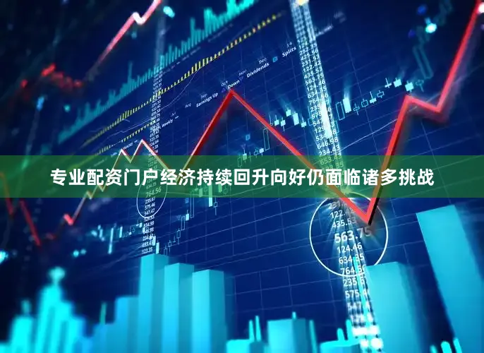 专业配资门户经济持续回升向好仍面临诸多挑战