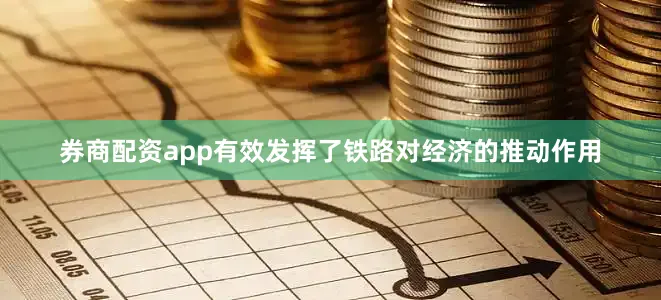 券商配资app有效发挥了铁路对经济的推动作用