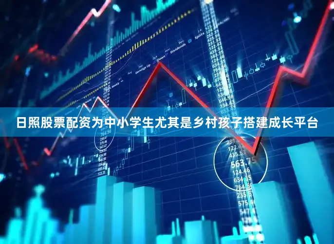 日照股票配资为中小学生尤其是乡村孩子搭建成长平台